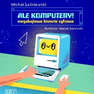 Ale komputery! Megabajtowe historie cyfrowe Do wyczerpania zapasów