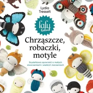 Chrząszcze, robaczki, motyle. Szydełkowa opowieść o małych stworzeniach i wielkich marzeniach Obniżka ceny