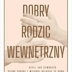 Wybór klientów Dobry Rodzic Wewnętrzny, czyli jak stworzyć pełną troski i miłości relację ze sobą