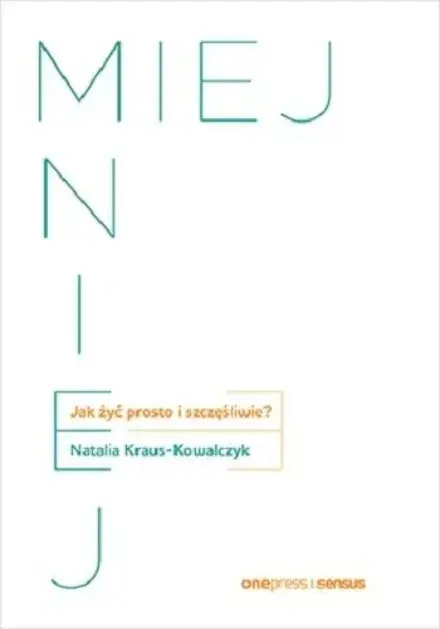 Miej mniej. Jak żyć prosto i szczęśliwie? Rabat