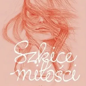 Ostatnie sztuki Szkice miłości. Jak odnaleźć drogę do siebie i swojego szczęścia