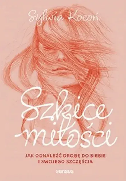 Ostatnie sztuki Szkice miłości. Jak odnaleźć drogę do siebie i swojego szczęścia