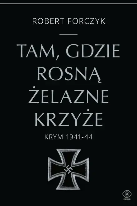 Tam, gdzie rosną Żelazne Krzyże. Krym 1941-44 Dodaj do koszyka