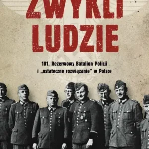 Oferta czasowa Zwykli ludzie. 101. Rezerwowy Batalion Policji i "ostateczne rozwiązanie" w Polsce