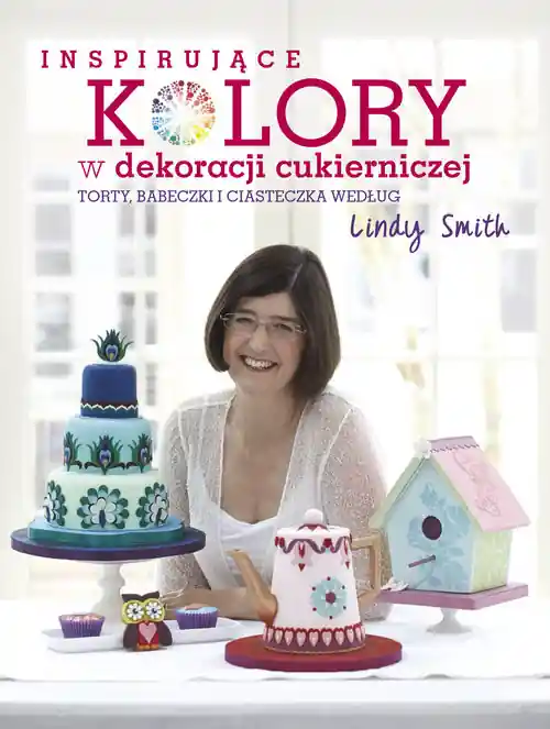 Do wyczerpania zapasów Inspirujące KOLORY w dekoracjach cukierniczych: torty, babeczki i ciasteczka według Lindy Smith