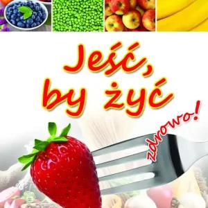 Jeść, by żyć zdrowo! w.2017 Darmowy zwrot