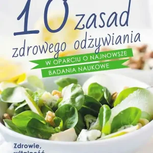 10 zasad zdrowego odżywiania w oparciu o najnowsze badania naukowe Darmowa dostawa