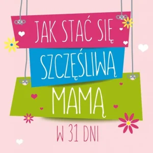 Jak stać się szczęśliwą mamą w 31 dni Niska cena