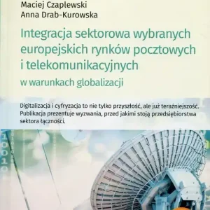 Integracja sektorowa wybranych europejskich rynków pocztowych i telekomunikacyjnych w warunkach globalizacji Zamów dziś