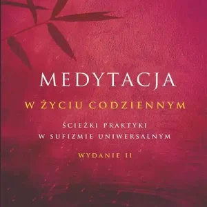 MEDYTACJA W ŻYCIU CODZIENNYM ŚCIEŻKI PRAKTYKI W SUFIZMIE UNIWERSALNYM WYD. 2 Dodaj do koszyka