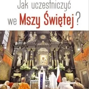 Zamów dziś Jak uczestniczyć we Mszy Świętej