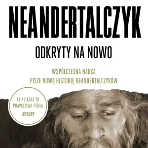 Wybór klientów Neandertalczyk. Odkryty na nowo. Współczesna nauka pisze nową historię neandertalczyków