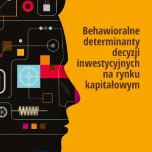 Wybór klientów Behawioralne determinanty decyzji inwestycyjnych na rynku kapitałowym