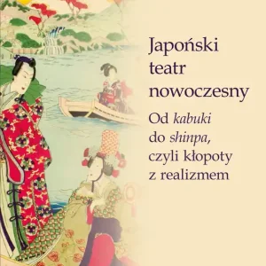 Taniej Japoński teatr nowoczesny. Od kabuki do shinpa, czyli kłopoty z realizmem