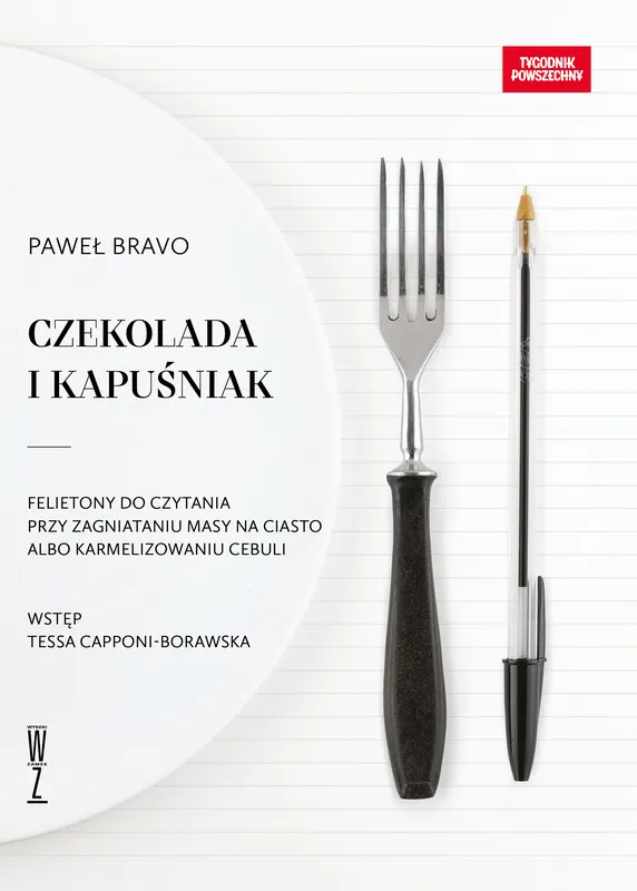 Czekolada i kapuśniakFelietony do czytania przy zagniataniu masy na ciasto albo karmelizowaniu cebuli Tylko dziś