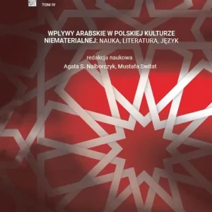 Łatwy zwrot Wpływy arabskie w polskiej kulturze niematerialnej nauka, literatura, język Tom 4