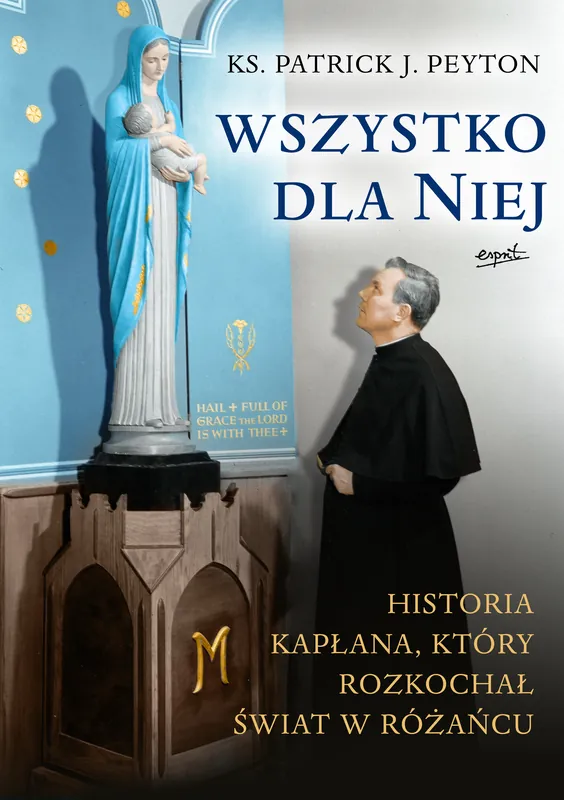 Wszystko dla Niej. Historia kapłana, który rozkochał świat w różańcu Super okazja