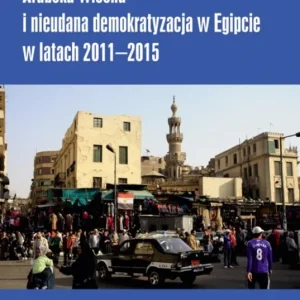 Arabska Wiosna i nieudana demokratyzacja w Egipcie Dodaj do koszyka