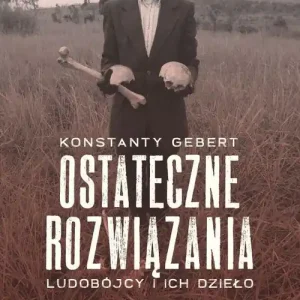 Bezpieczne zakupy Ostateczne rozwiązania. Ludobójcy i ich dzieło