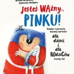 Jesteś ważny, Pinku! Książka o poczuciu własnej wartości dla dzieci i dla rodziców trochę też Wybór klientów