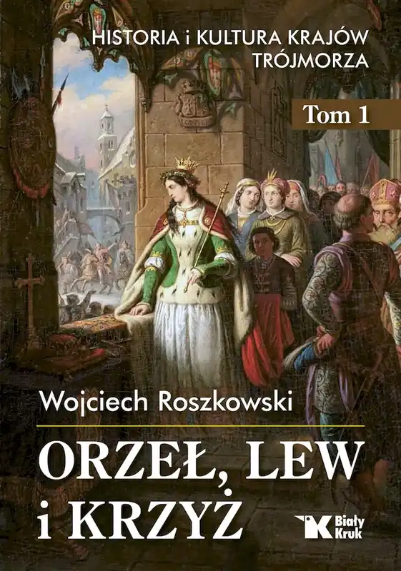 Historia i kultura krajów Trójmorza T.1 Orzeł, lew i krzyż Łatwy zwrot