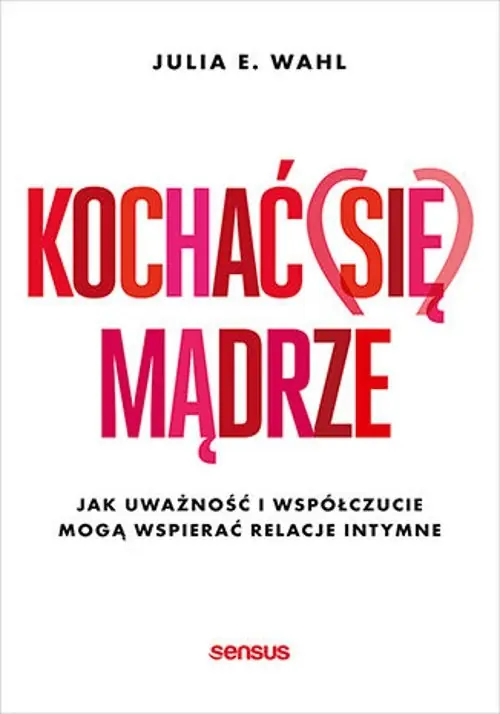 Nowość Kochać (się) mądrze. Jak uważność i współczucie..
