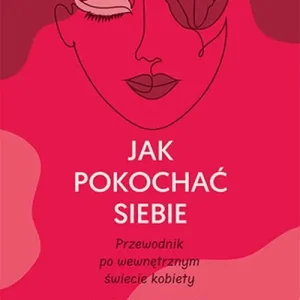 Kup online Jak pokochać siebie. Przewodnik po wewnętrznym świecie kobiety wyd. 2