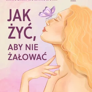 Jak żyć, aby nie żałować Sprawdź teraz