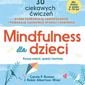 Mindfulness dla dzieci. Poczuj radość, spokój i kontrolę Szybka dostawa