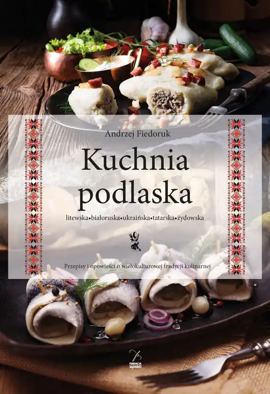 Kuchnia podlaska. Litewska-białoruska-ukraińska-tatarska-żydowska Ograniczona ilość