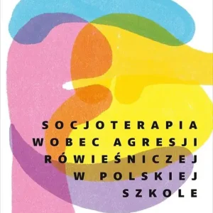 Darmowa dostawa Socjoterapia wobec agresji rówieśniczej w polskiej szkole. Perspektywa praktyków