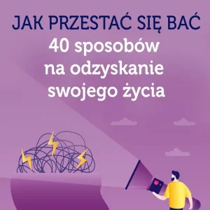Jak przestać się bać. 40 sposobów na odzyskanie swojego życia Do wyczerpania zapasów