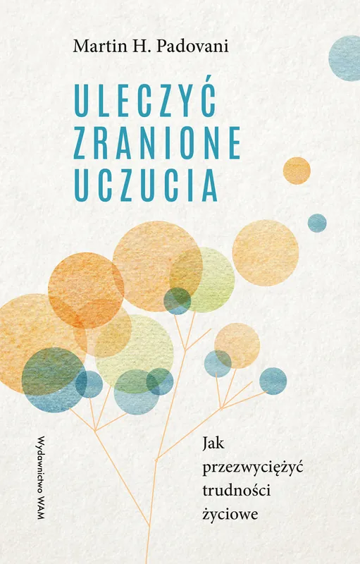 Uleczyć zranione uczucia. Jak przezwyciężyć trudności życiowe Łatwy zwrot