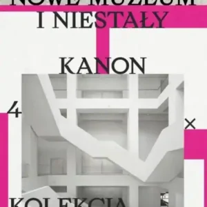 Nowe muzeum i niestały kanon 4 X Kolekcja MSN Ostatnie sztuki
