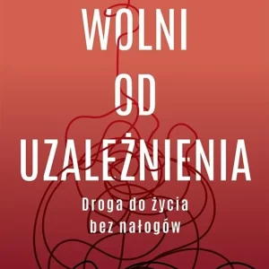 Obniżka ceny Wolni od uzależnienia. Droga do życia bez nałogów