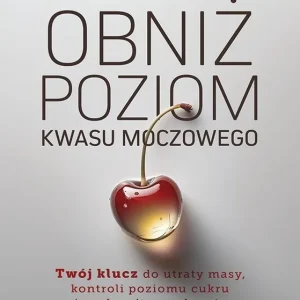Obniż poziom kwasu moczowego. Twój klucz do utraty masy, kontroli poziomu cukru i znakomitego zdrowia Hit sprzedaży