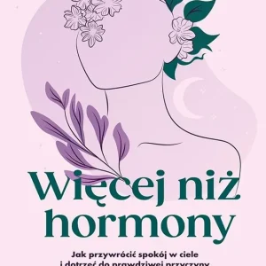 Wybór klientów Więcej niż hormony. Jak przywrócić spokój w ciele i dotrzeć do prawdziwej przyczyny problemów hormonalnych
