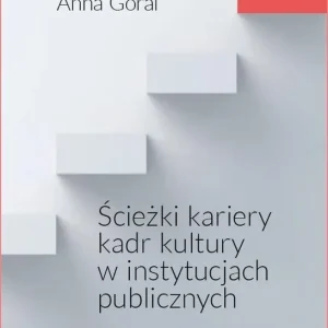 Premium Ścieżki kariery kadr kultury w instytucjach publicznych. Uwarunkowania i logiki zarządzania