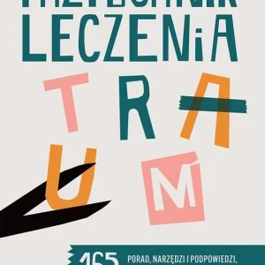 Przybornik leczenia traum. 165 porad, narzędzi i podpowiedzi, by terapia była udana Tani