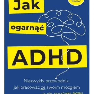 Tani Jak ogarnąć ADHD. Niezwykły przewodnik, jak pracować ze swoim mózgiem (a nie przeciwko niemu)
