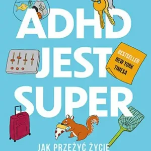 Nie przegap ADHD jest super. Jak przeżyć życie na turbodoładowaniu