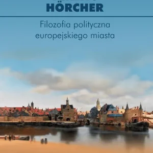 Filozofia polityczna europejskiego miasta. Od polis przez miasto-państwo do megalopolis? Do wyczerpania zapasów