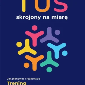 Łatwy zwrot TUS skrojony na miarę. Jak planować i realizować Trening Umiejętności Społecznych dostosowany do potrzeb każdej grupy
