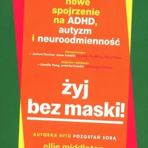 Żyj bez maski! Nowe spojrzenie na ADHD, autyzm i neuroodmienność Zamów teraz