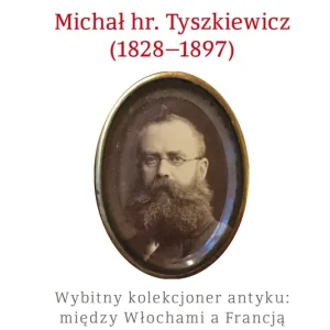 Michał hr. Tyszkiewicz (1828–1897). Wybitny kolekcjoner antyku: między Włochami a Francją Nowość