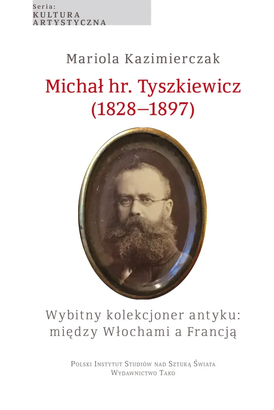 Michał hr. Tyszkiewicz (1828–1897). Wybitny kolekcjoner antyku: między Włochami a Francją Nowość