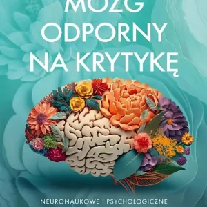 Popularny Mózg odporny na krytykę. Neuronaukowe i psychologiczne metody radzenia sobie z lękiem przed oceną i hejtem