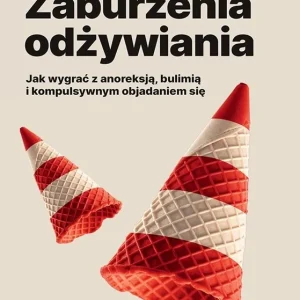 Dostępne od ręki Zaburzenia odżywiania. Jak zwyciężyć z anoreksją, bulimią i kompulsywnym objadaniem się