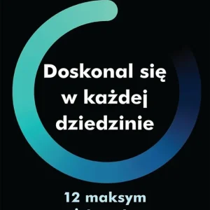 Nowość Doskonal się w każdej dziedzinie. 12 maksym mistrzostwa