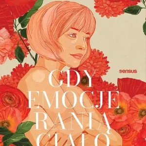 Super okazja Gdy emocje ranią ciało. O psychosomatycznych źródłach chorób